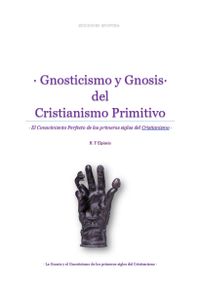 Gnosticismo y Gnosis del Cristianismo Primitivo · La Gnosis y el Gnosticismo de los primeros siglos del Cristianismo ·