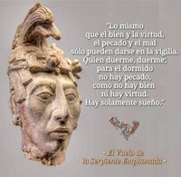 “Lo mismo que el bien y la virtud, el pecado y el mal sólo pueden darse en la vigilia. Quien duerme, duerme; para el dormido no hay pecado, como no hay bien ni hay virtud. Hay solamente sueño.