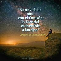 · “No se ve bien sino con el Corazón; Lo Esencial es invisible a los ojos.” · Antoine de Saint-Exupéry ·